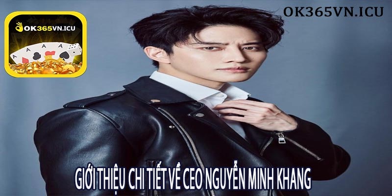 Giới Thiệu Chi Tiết Về CEO Nguyễn Minh Khang