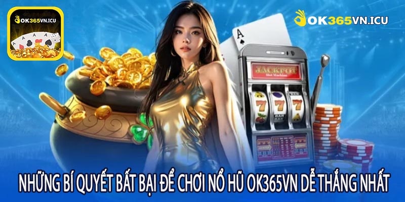 Những Bí Quyết Bất Bại Để Chơi Nổ Hũ OK365VN Dễ Thắng Nhất