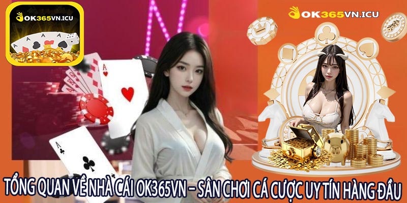 Tổng Quan Về Nhà Cái OK365VN – Sân Chơi Cá Cược Uy Tín Hàng Đầu