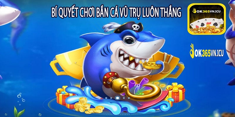 Bí Quyết Chơi Bắn Cá Vũ Trụ Luôn Thắng