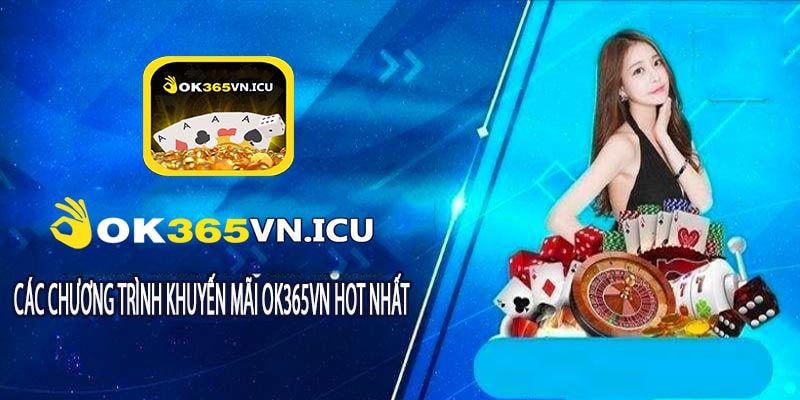 Các Chương Trình Khuyến Mãi Ok365vn hot Nhất
