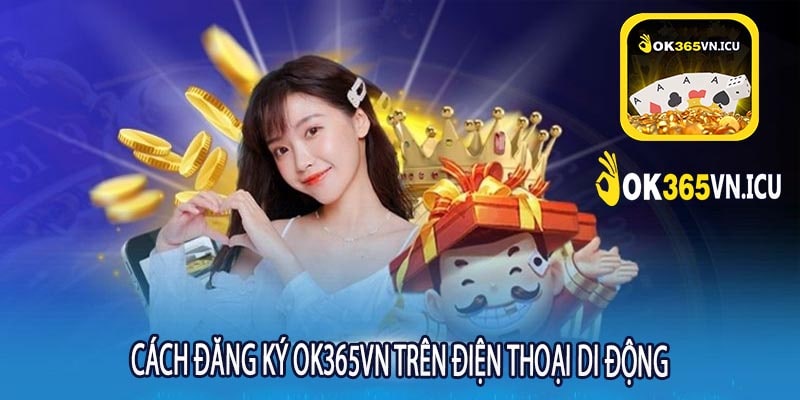 Cách Đăng Ký OK365VN Trên Điện Thoại Di Động