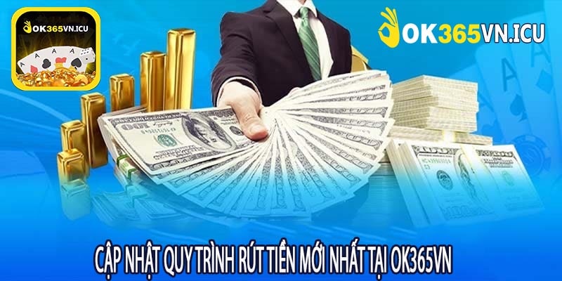Cập Nhật Quy Trình Rút Tiền Mới Nhất Tại OK365VN