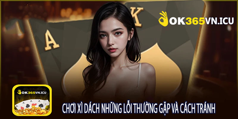 Chơi Xì Dách Những Lỗi Thường Gặp và Cách Tránh