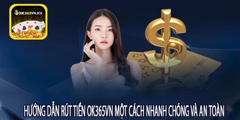 Hướng Dẫn Rút Tiền OK365VN Một Cách Nhanh Chóng Và An Toàn