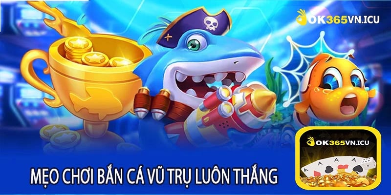 Mẹo Chơi Bắn Cá Vũ Trụ Luôn Thắng
