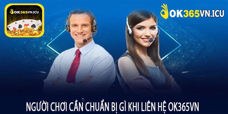 Người Chơi cần Chuẩn Bị Gì Khi Liên Hệ ok365vn