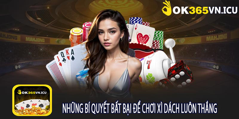 Những Bí Quyết Bất Bại Để Chơi Xì Dách Luôn Thắng