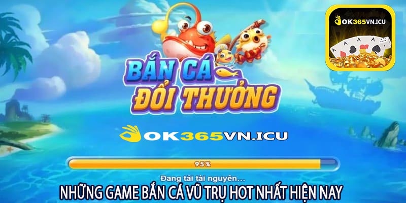 Những Game Bắn Cá Vũ Trụ Hot Nhất Hiện Nay