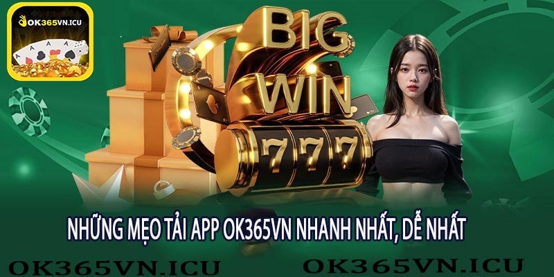 Những Mẹo Tải App OK365vn Nhanh Nhất, Dễ Nhất
