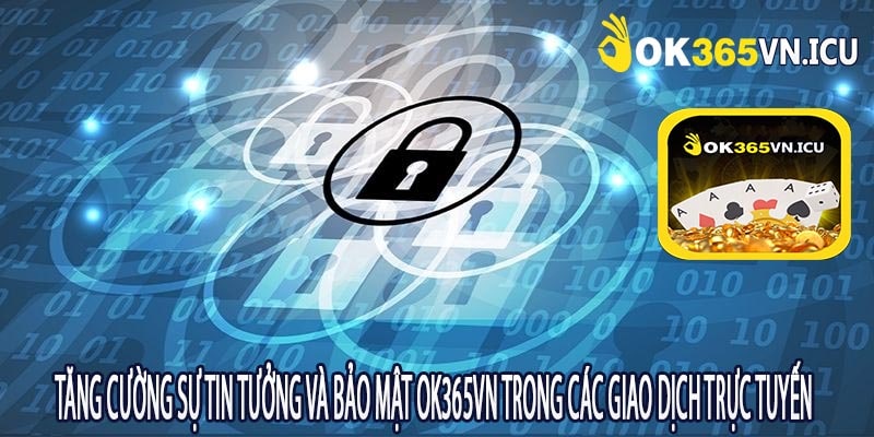 Tăng cường sự tin tưởng và bảo mật ok365vn trong các giao dịch trực tuyến